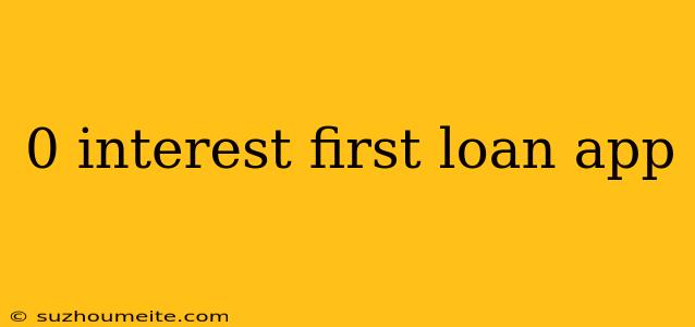 0 Interest First Loan App