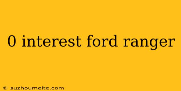 0 Interest Ford Ranger