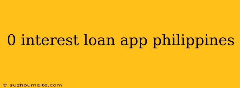 0 Interest Loan App Philippines