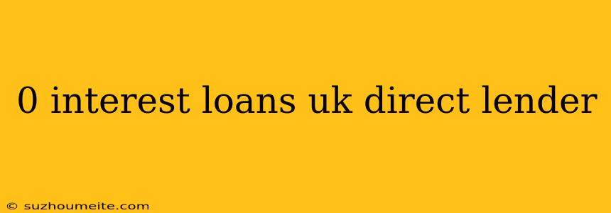 0 Interest Loans Uk Direct Lender