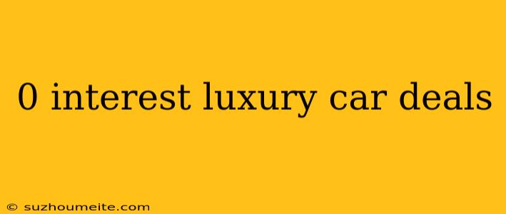 0 Interest Luxury Car Deals