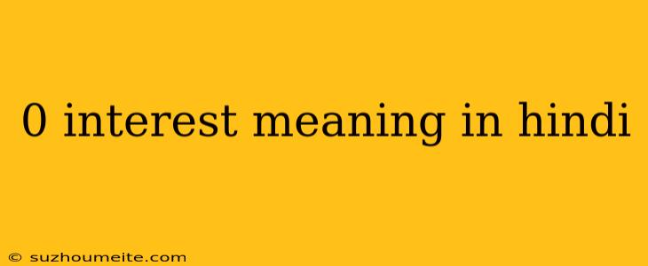 0 Interest Meaning In Hindi