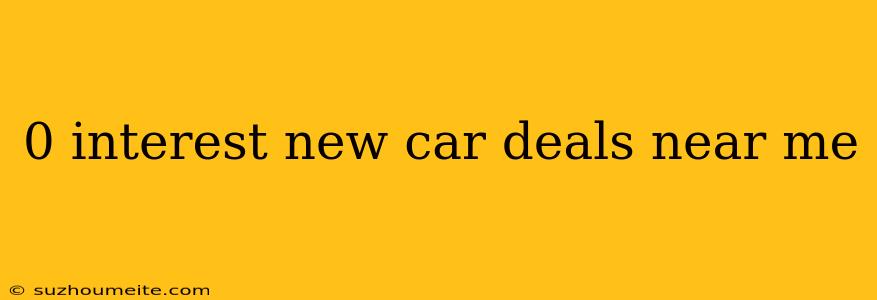 0 Interest New Car Deals Near Me