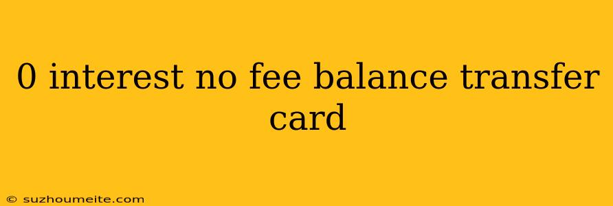 0 Interest No Fee Balance Transfer Card