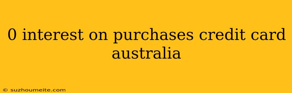 0 Interest On Purchases Credit Card Australia