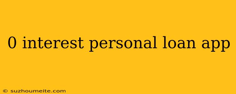 0 Interest Personal Loan App