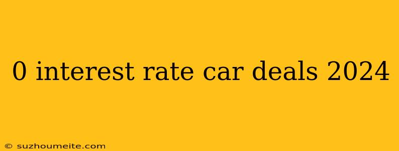 0 Interest Rate Car Deals 2024