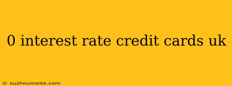 0 Interest Rate Credit Cards Uk