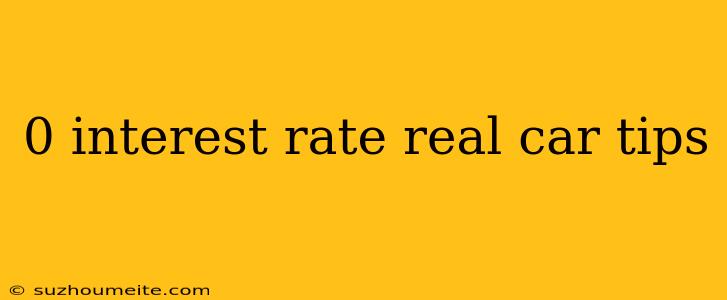 0 Interest Rate Real Car Tips