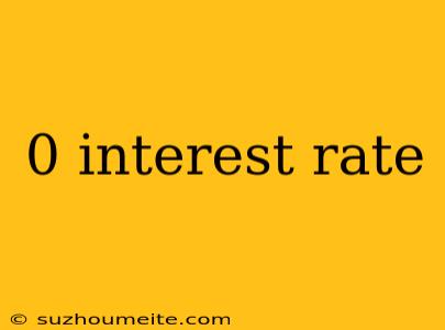 0 Interest Rate