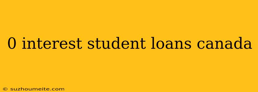 0 Interest Student Loans Canada