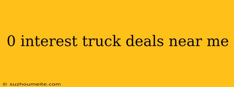 0 Interest Truck Deals Near Me