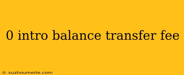 0 Intro Balance Transfer Fee