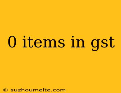 0 Items In Gst