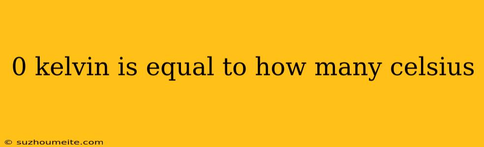 0 Kelvin Is Equal To How Many Celsius