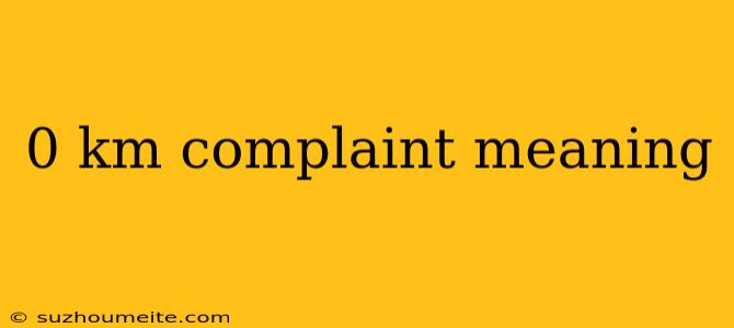 0 Km Complaint Meaning