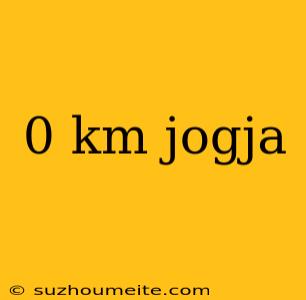 0 Km Jogja