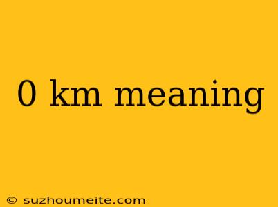 0 Km Meaning