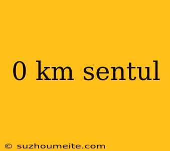 0 Km Sentul