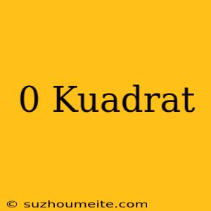 0 Kuadrat =