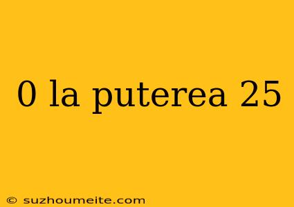 0 La Puterea 25