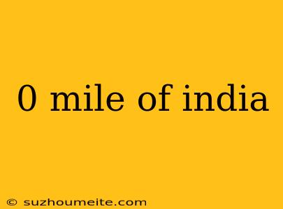 0 Mile Of India