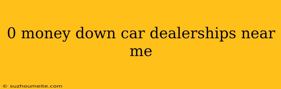 0 Money Down Car Dealerships Near Me