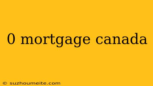 0 Mortgage Canada