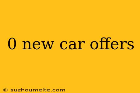 0 New Car Offers