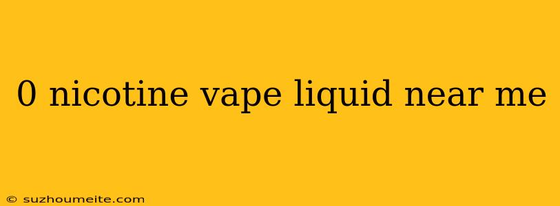 0 Nicotine Vape Liquid Near Me