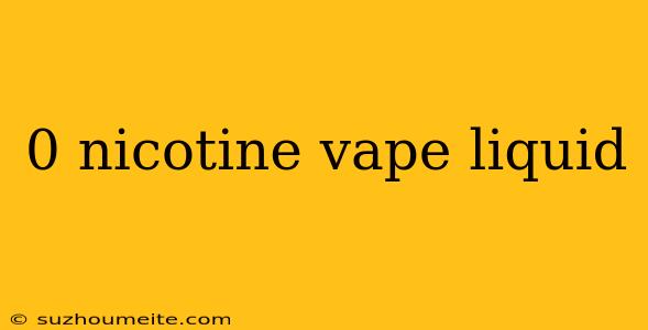 0 Nicotine Vape Liquid