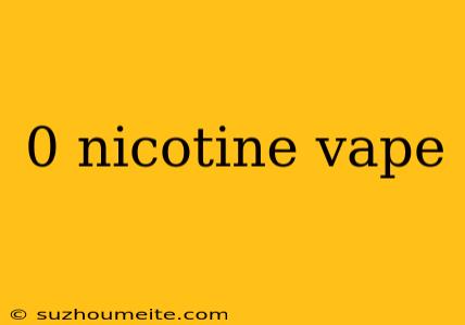 0 Nicotine Vape