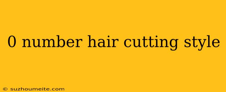 0 Number Hair Cutting Style