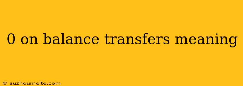 0 On Balance Transfers Meaning