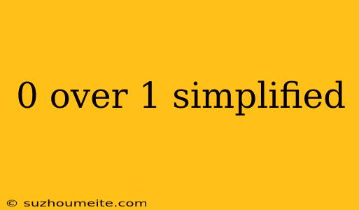 0 Over 1 Simplified