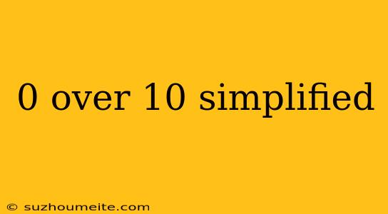 0 Over 10 Simplified