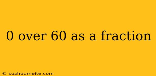 0 Over 60 As A Fraction