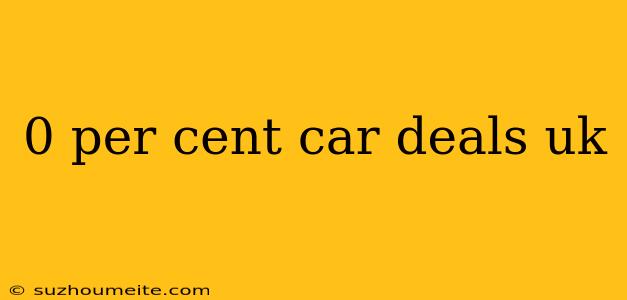 0 Per Cent Car Deals Uk