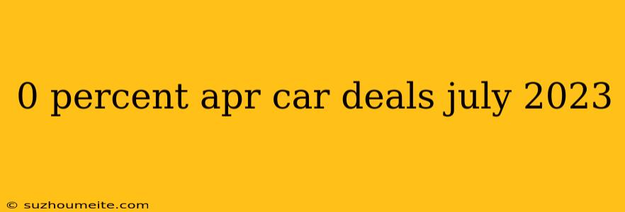 0 Percent Apr Car Deals July 2023