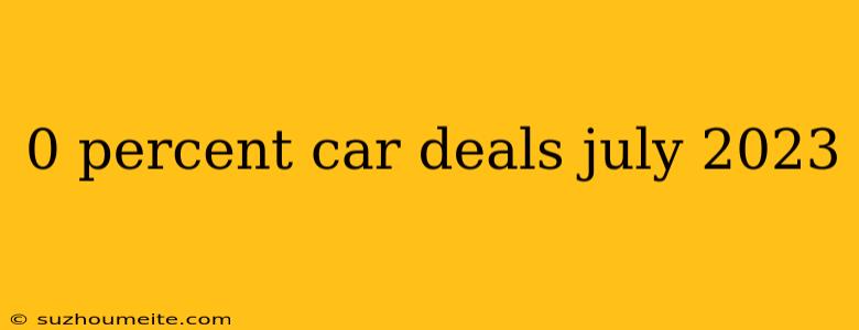 0 Percent Car Deals July 2023