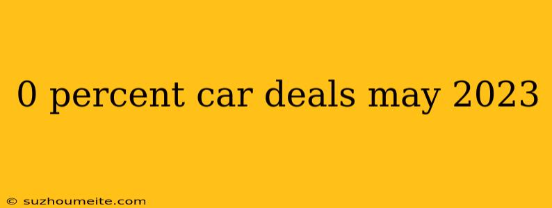 0 Percent Car Deals May 2023