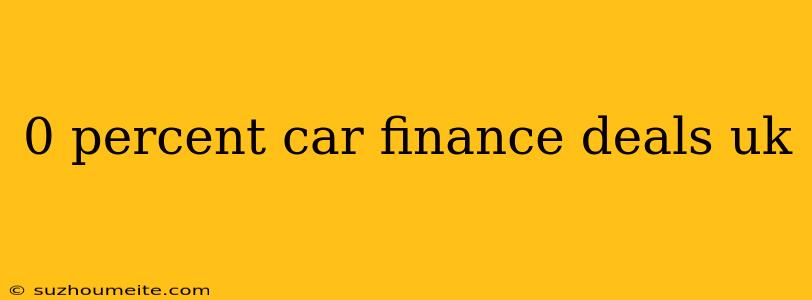 0 Percent Car Finance Deals Uk