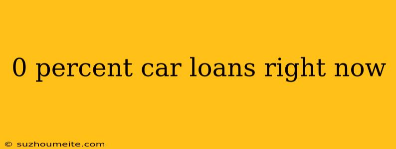 0 Percent Car Loans Right Now