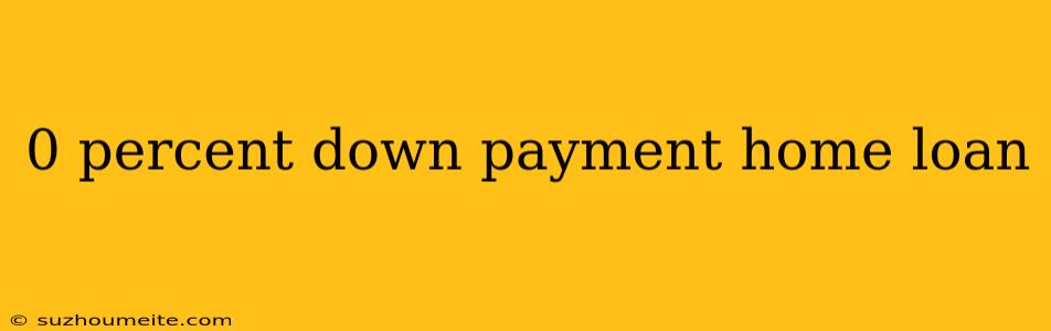 0 Percent Down Payment Home Loan