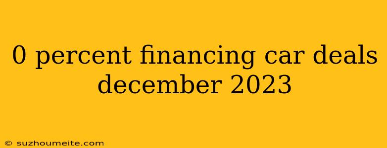 0 Percent Financing Car Deals December 2023