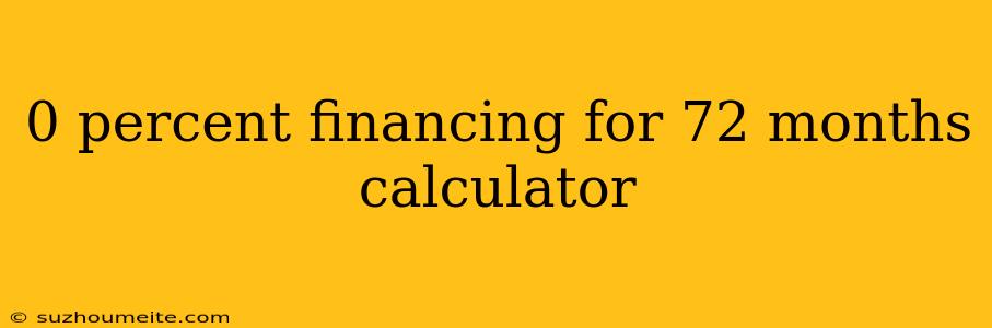 0 Percent Financing For 72 Months Calculator