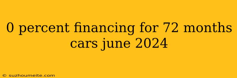 0 Percent Financing For 72 Months Cars June 2024