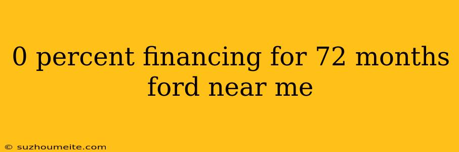 0 Percent Financing For 72 Months Ford Near Me