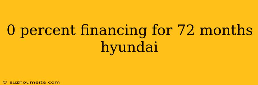 0 Percent Financing For 72 Months Hyundai