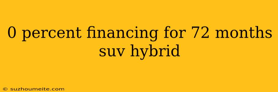 0 Percent Financing For 72 Months Suv Hybrid